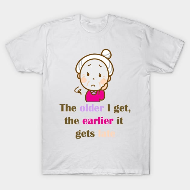 The Older I Get T-Shirt by ninasilver